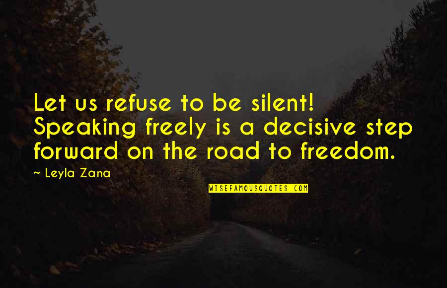 Freedom On The Road Quotes By Leyla Zana: Let us refuse to be silent! Speaking freely Freedom On The Road Quotes By Leyla Zana: Let us refuse to be silent! Speaking freely