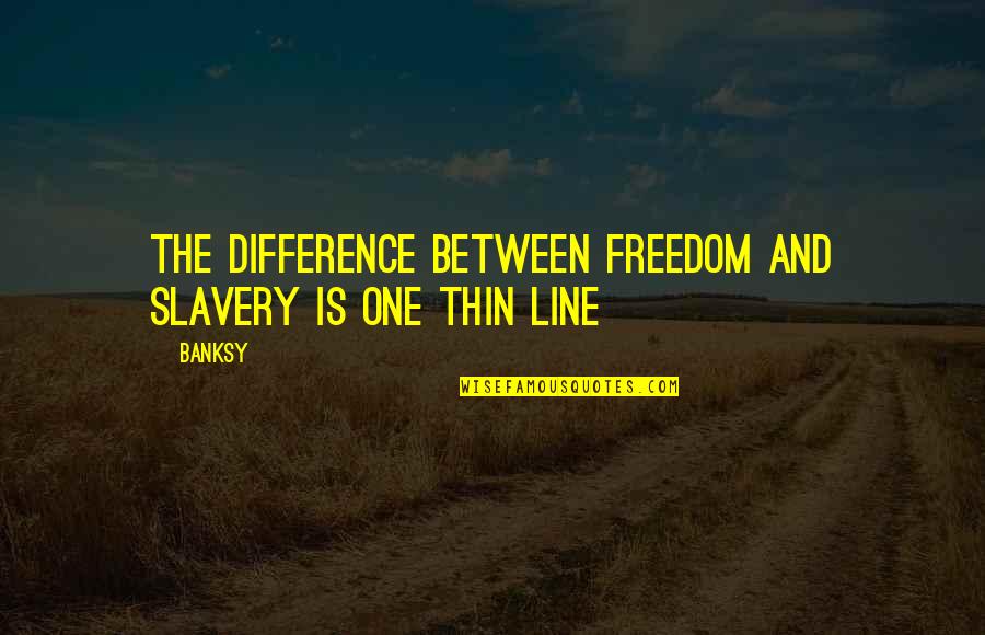 Freedom One Line Quotes By Banksy: The difference between freedom and slavery is one