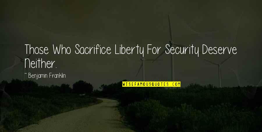 Freedom Over Security Quotes By Benjamin Franklin: Those Who Sacrifice Liberty For Security Deserve Neither.