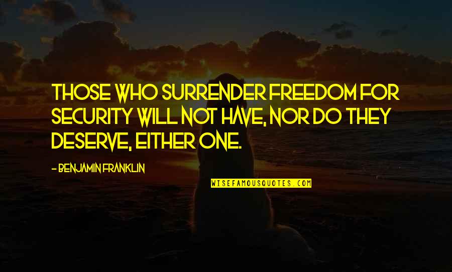 Freedom Over Security Quotes By Benjamin Franklin: Those who surrender freedom for security will not