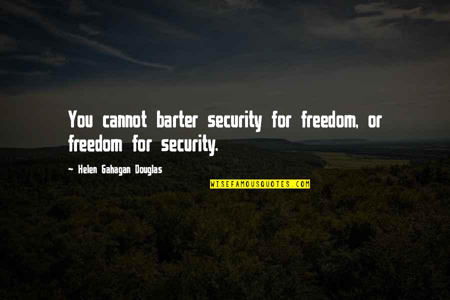 Freedom Over Security Quotes By Helen Gahagan Douglas: You cannot barter security for freedom, or freedom