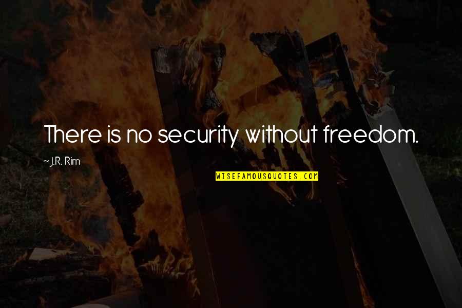 Freedom Over Security Quotes By J.R. Rim: There is no security without freedom.