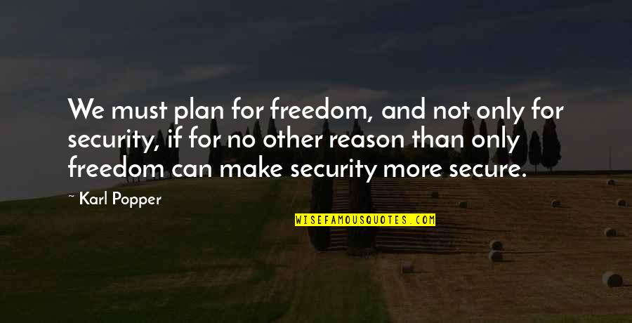 Freedom Over Security Quotes By Karl Popper: We must plan for freedom, and not only