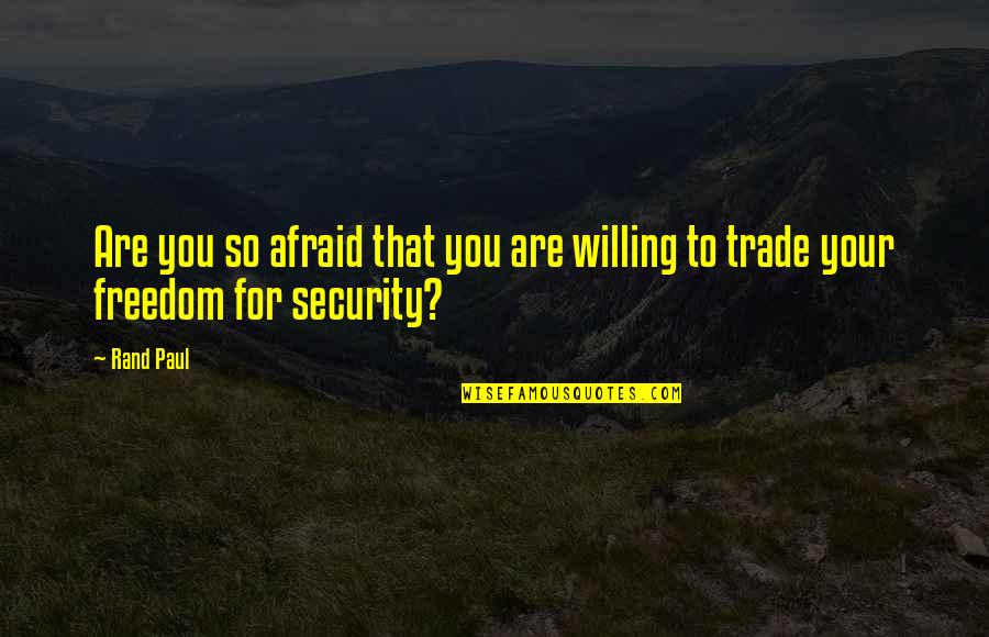 Freedom Over Security Quotes By Rand Paul: Are you so afraid that you are willing