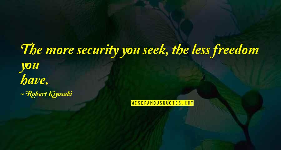 Freedom Over Security Quotes By Robert Kiyosaki: The more security you seek, the less freedom