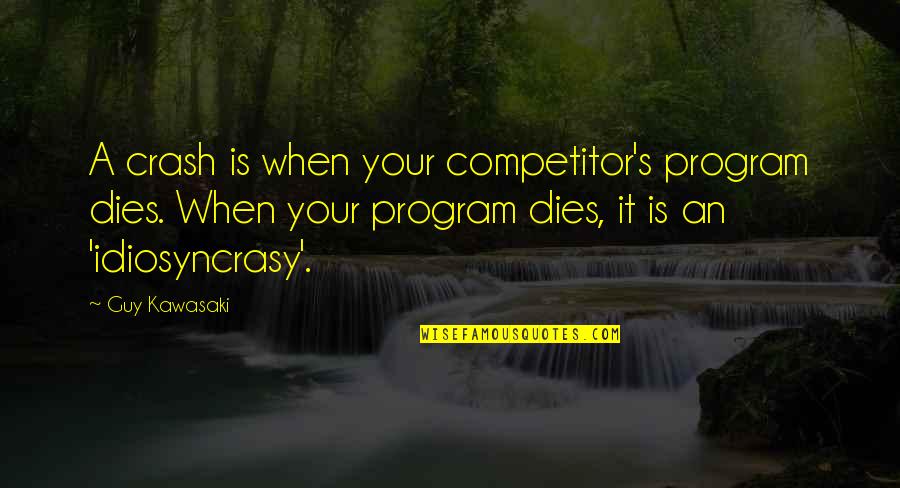 Freedom Prevails Quotes By Guy Kawasaki: A crash is when your competitor's program dies. Freedom Prevails Quotes By Guy Kawasaki: A crash is when your competitor's program dies.
