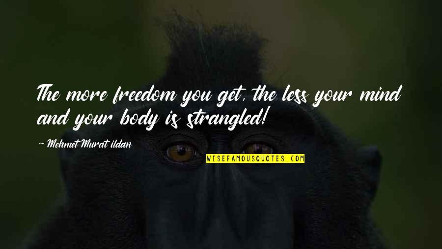 Freedom Quotations And Quotes By Mehmet Murat Ildan: The more freedom you get, the less your