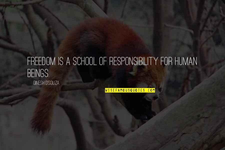 Freedom Quotes By Dinesh D'Souza: Freedom is a school of responsibility for human