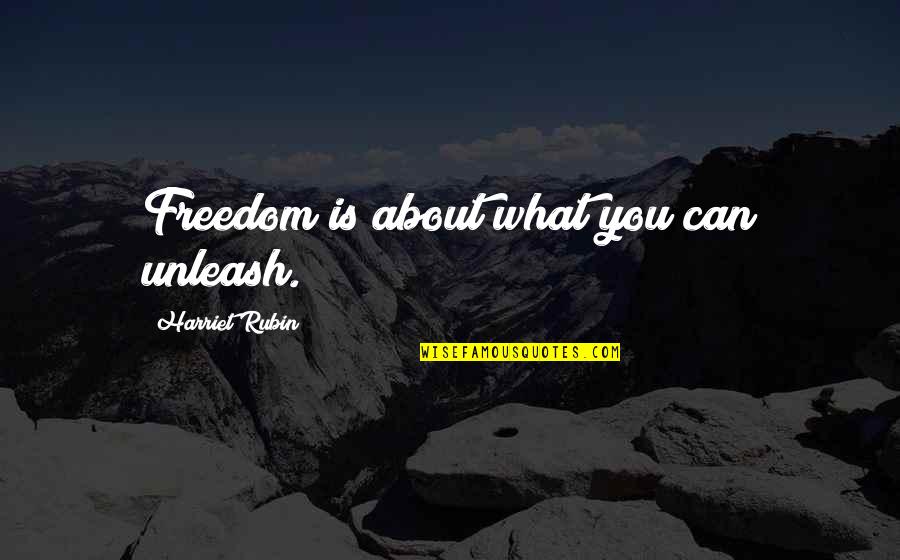 Freedom Quotes By Harriet Rubin: Freedom is about what you can unleash.