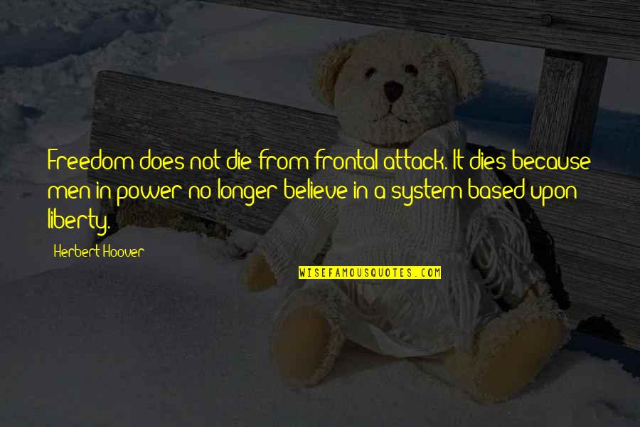 Freedom Quotes By Herbert Hoover: Freedom does not die from frontal attack. It