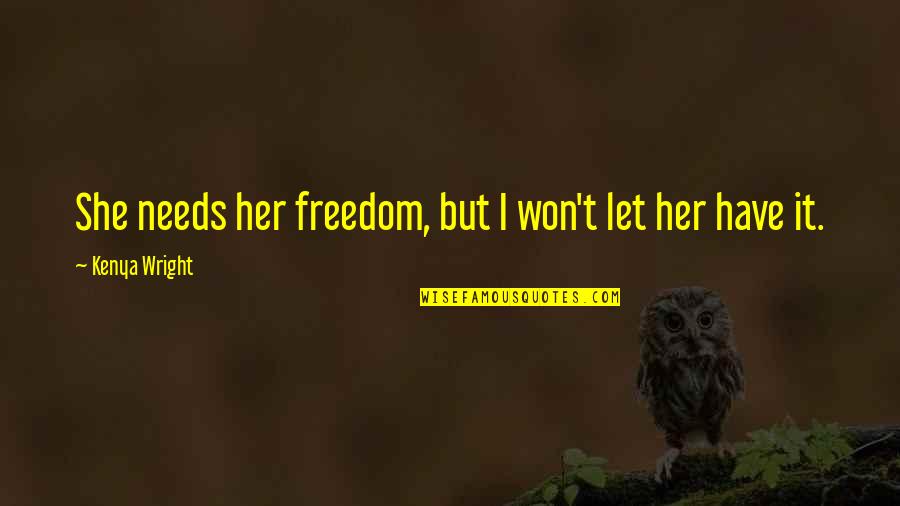 Freedom Quotes By Kenya Wright: She needs her freedom, but I won't let