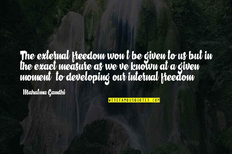 Freedom Quotes By Mahatma Gandhi: The external freedom won't be given to us