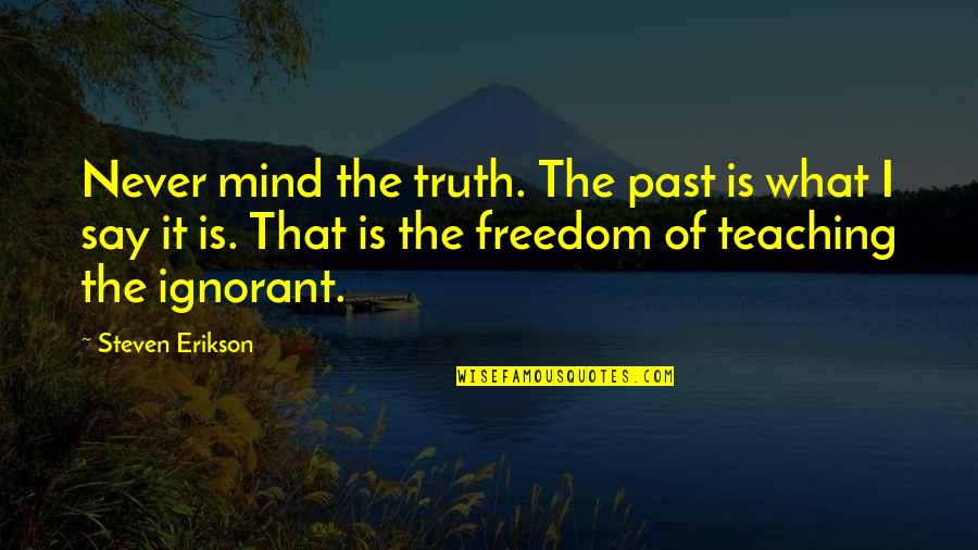 Freedom Quotes By Steven Erikson: Never mind the truth. The past is what