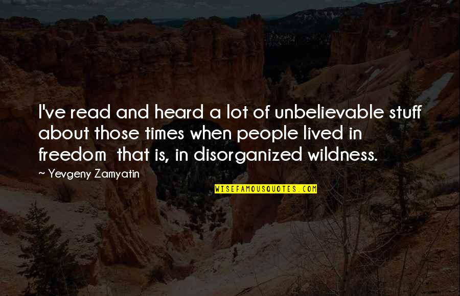 Freedom Quotes By Yevgeny Zamyatin: I've read and heard a lot of unbelievable