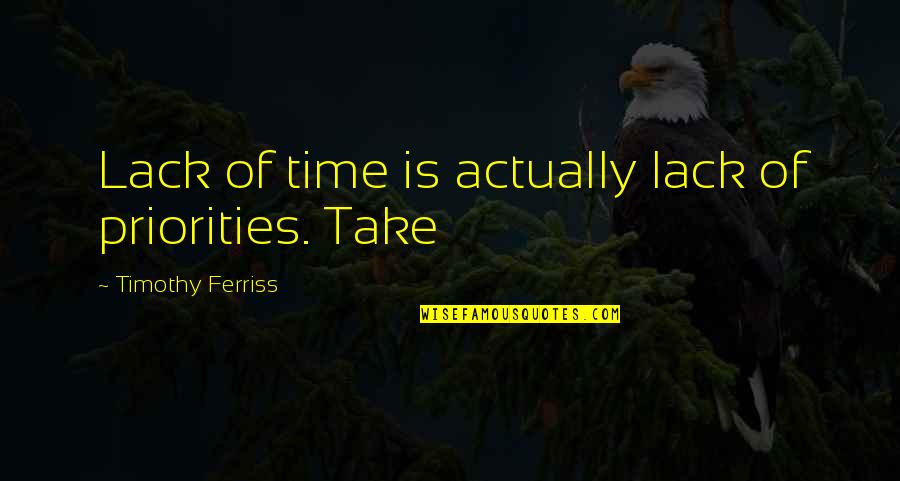 Freedom Rides Quotes By Timothy Ferriss: Lack of time is actually lack of priorities.