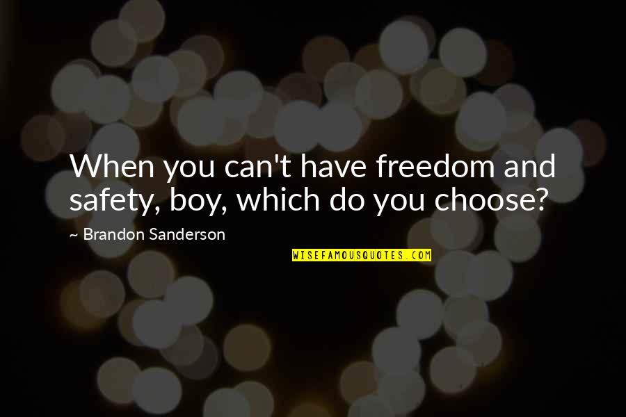 Freedom Safety Quotes By Brandon Sanderson: When you can't have freedom and safety, boy, Freedom Safety Quotes By Brandon Sanderson: When you can't have freedom and safety, boy,