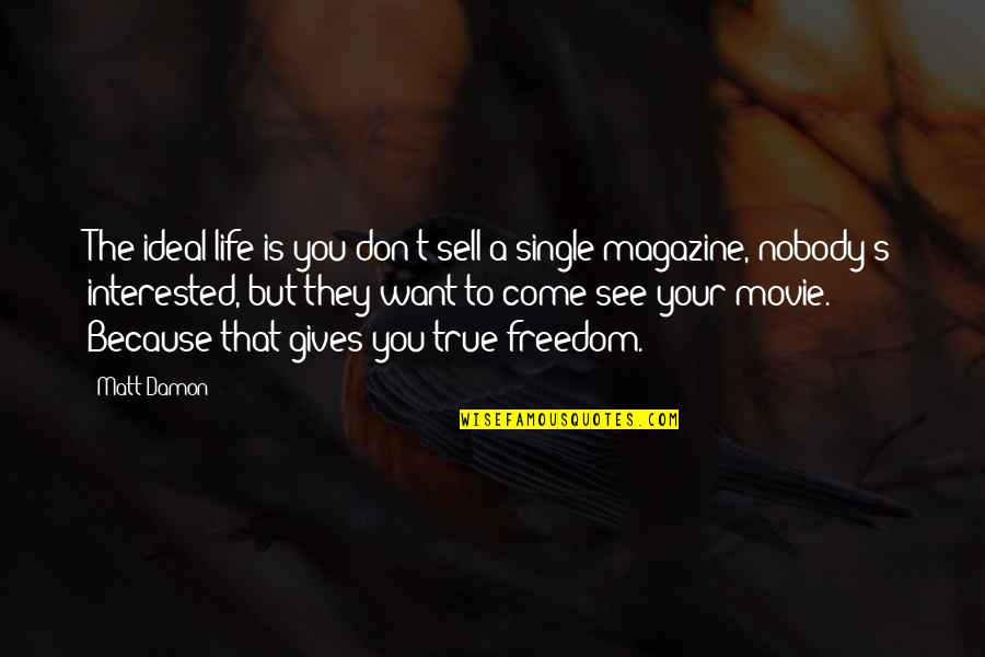 Freedom Single Quotes By Matt Damon: The ideal life is you don't sell a