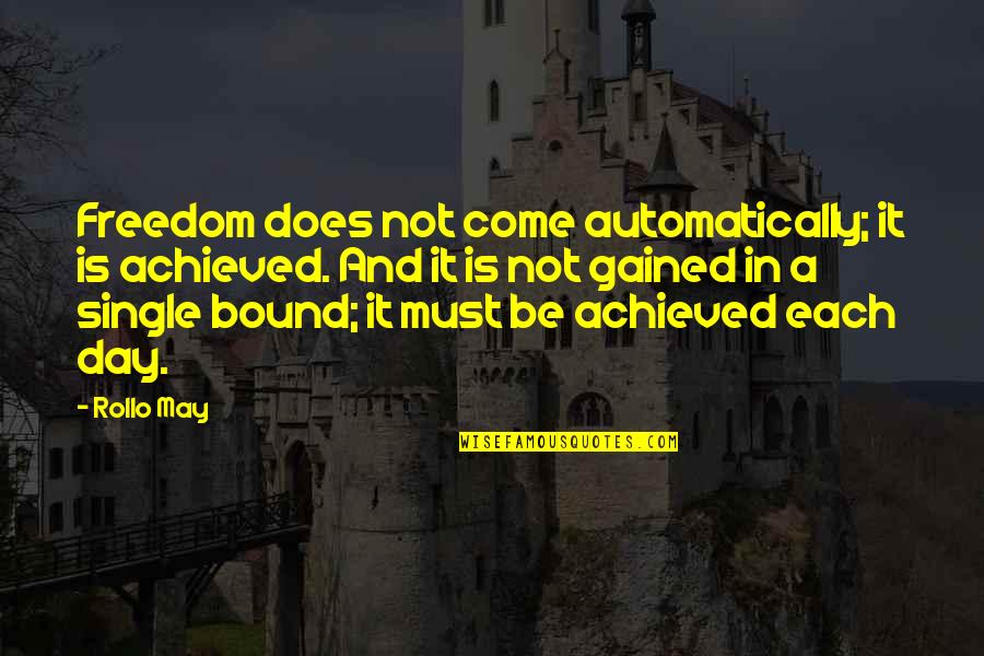 Freedom Single Quotes By Rollo May: Freedom does not come automatically; it is achieved.