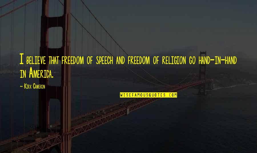 Freedom Speech Quotes By Kirk Cameron: I believe that freedom of speech and freedom