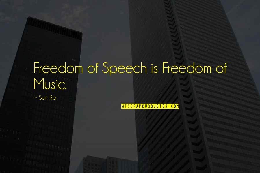 Freedom Speech Quotes By Sun Ra: Freedom of Speech is Freedom of Music.