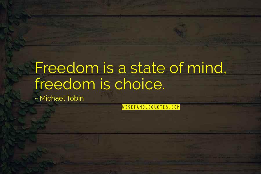 Freedom State Of Mind Quotes By Michael Tobin: Freedom is a state of mind, freedom is