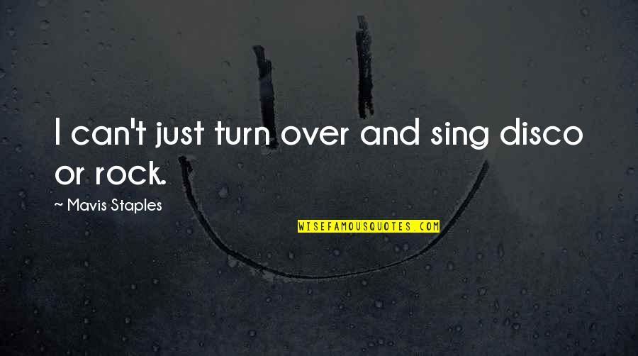 Freedom Struggles Quotes By Mavis Staples: I can't just turn over and sing disco Freedom Struggles Quotes By Mavis Staples: I can't just turn over and sing disco