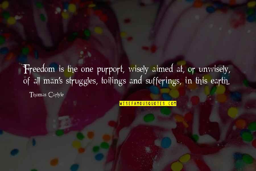 Freedom Struggles Quotes By Thomas Carlyle: Freedom is the one purport, wisely aimed at, Freedom Struggles Quotes By Thomas Carlyle: Freedom is the one purport, wisely aimed at,