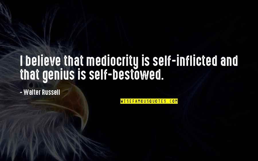 Freedom Struggles Quotes By Walter Russell: I believe that mediocrity is self-inflicted and that