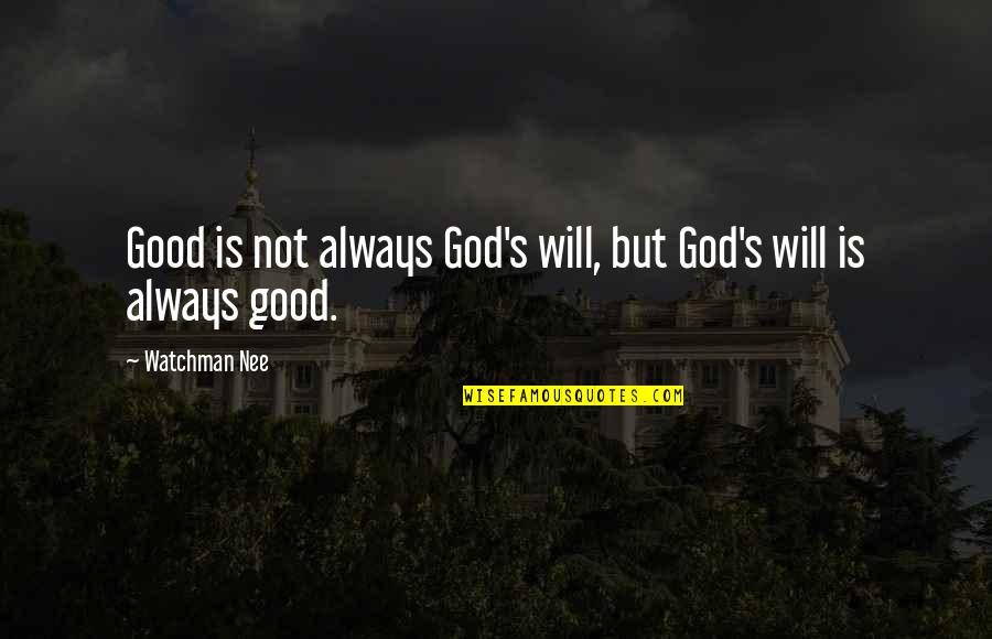 Freedom Struggles Quotes By Watchman Nee: Good is not always God's will, but God's
