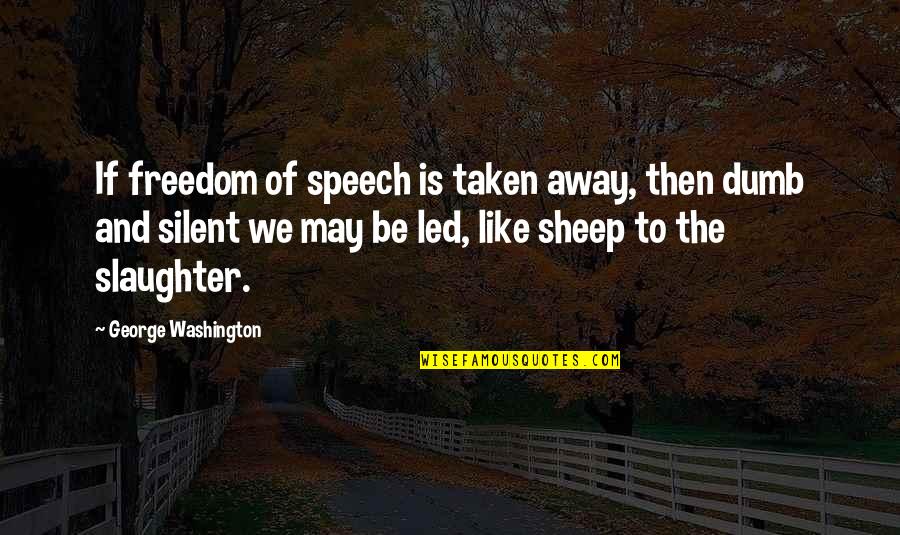 Freedom Taken Away Quotes By George Washington: If freedom of speech is taken away, then