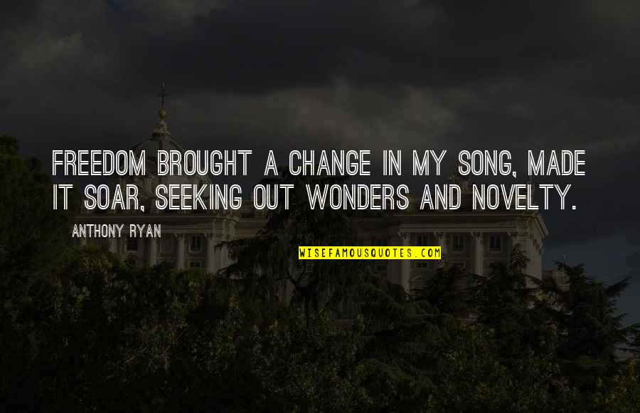 Freedom The Song Quotes By Anthony Ryan: Freedom brought a change in my song, made