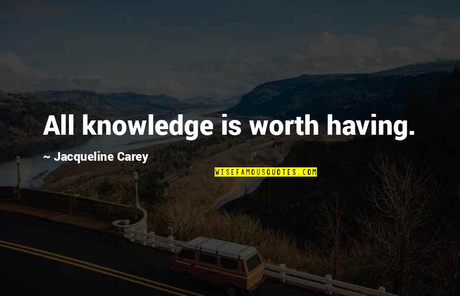 Freedom The Song Quotes By Jacqueline Carey: All knowledge is worth having. Freedom The Song Quotes By Jacqueline Carey: All knowledge is worth having.