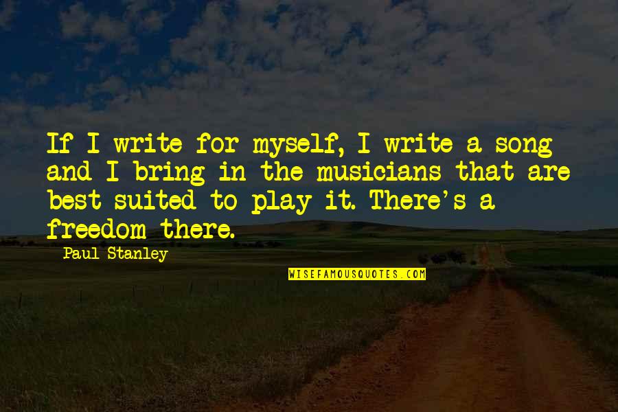 Freedom The Song Quotes By Paul Stanley: If I write for myself, I write a Freedom The Song Quotes By Paul Stanley: If I write for myself, I write a