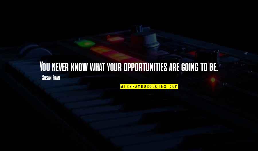 Freedom Thinkexist Quotes By Susan Egan: You never know what your opportunities are going