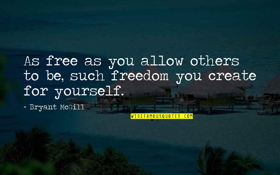 Freedom To Be Yourself Quotes By Bryant McGill: As free as you allow others to be,