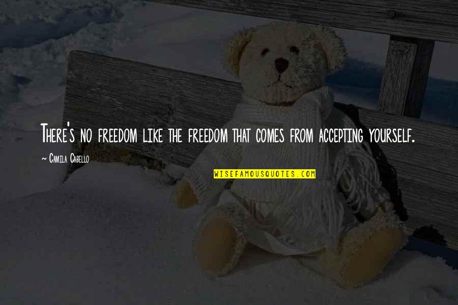 Freedom To Be Yourself Quotes By Camila Cabello: There's no freedom like the freedom that comes