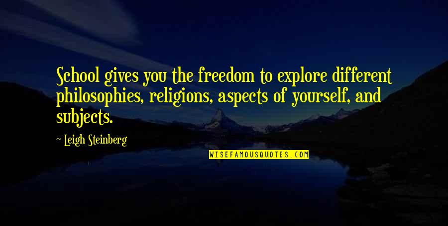 Freedom To Be Yourself Quotes By Leigh Steinberg: School gives you the freedom to explore different
