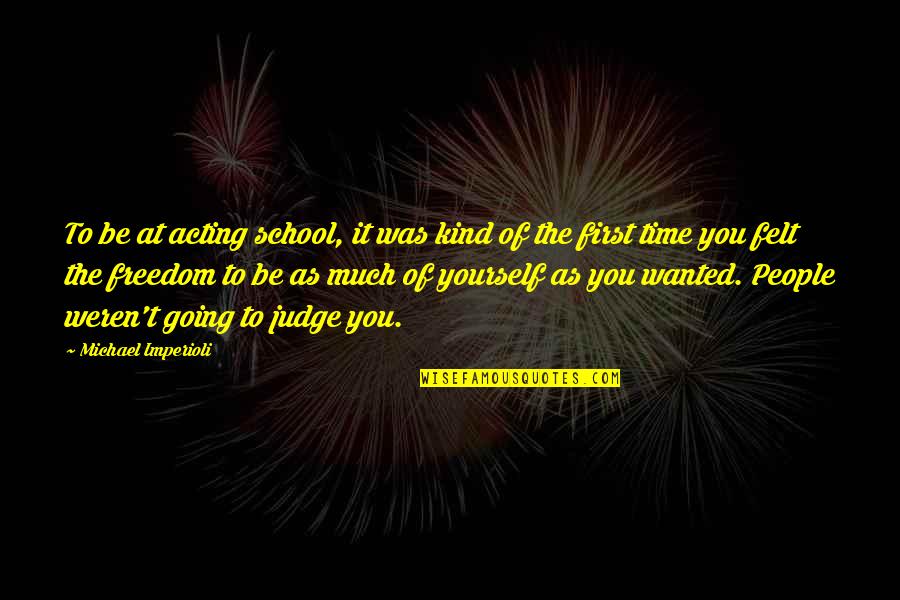 Freedom To Be Yourself Quotes By Michael Imperioli: To be at acting school, it was kind