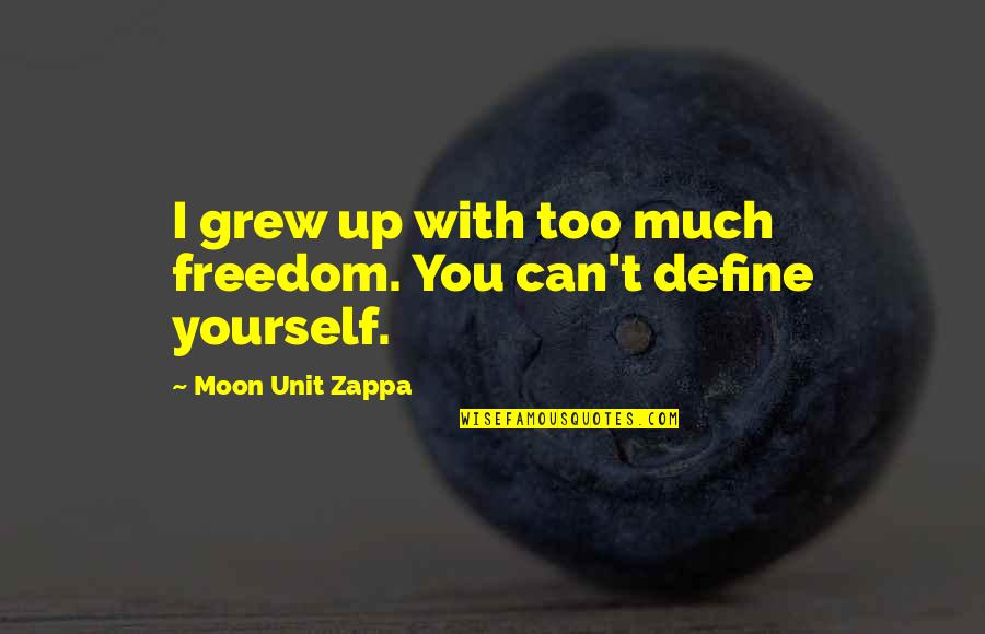 Freedom To Be Yourself Quotes By Moon Unit Zappa: I grew up with too much freedom. You