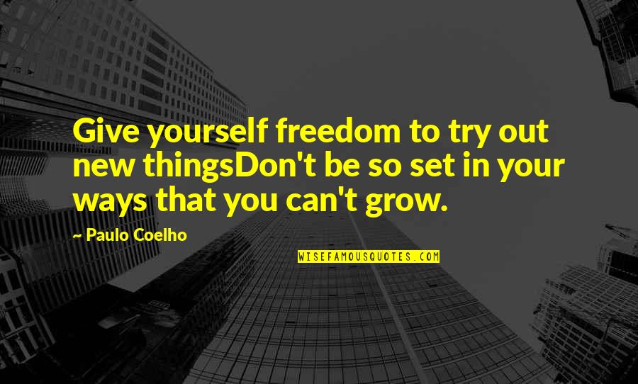 Freedom To Be Yourself Quotes By Paulo Coelho: Give yourself freedom to try out new thingsDon't