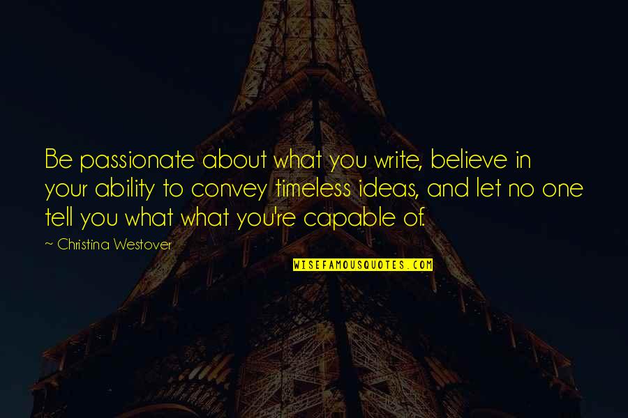 Freedom To Believe Quotes By Christina Westover: Be passionate about what you write, believe in