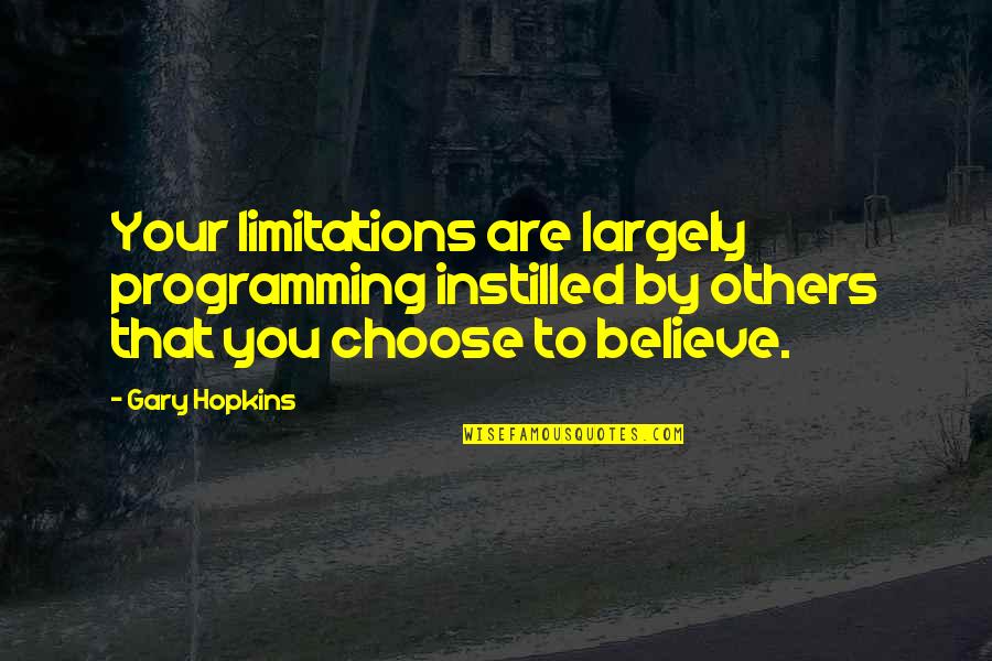Freedom To Believe Quotes By Gary Hopkins: Your limitations are largely programming instilled by others