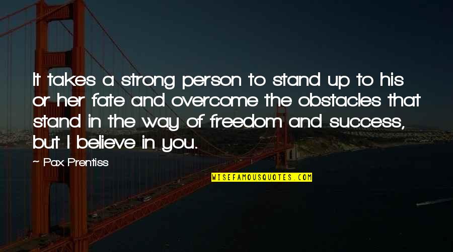 Freedom To Believe Quotes By Pax Prentiss: It takes a strong person to stand up