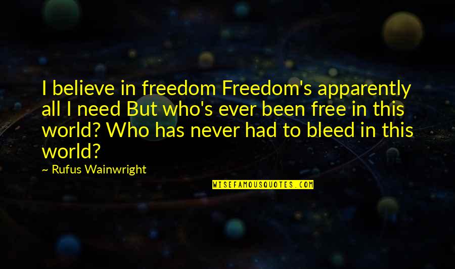 Freedom To Believe Quotes By Rufus Wainwright: I believe in freedom Freedom's apparently all I