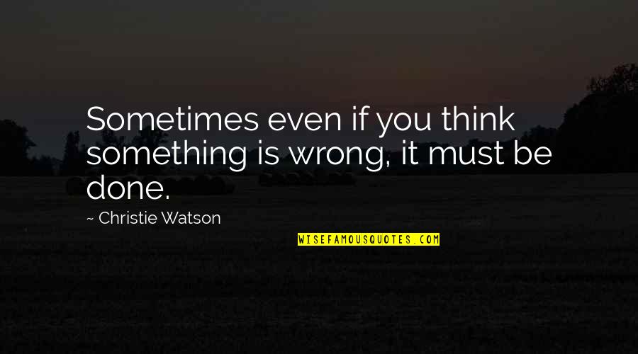 Freedom To Choose Quote Quotes By Christie Watson: Sometimes even if you think something is wrong,