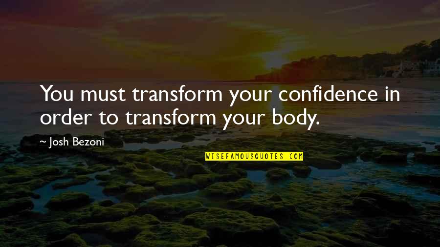 Freedom To Choose Quote Quotes By Josh Bezoni: You must transform your confidence in order to