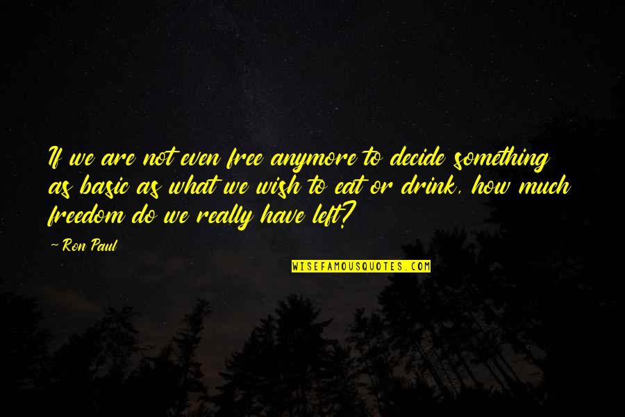Freedom To Decide Quotes By Ron Paul: If we are not even free anymore to Freedom To Decide Quotes By Ron Paul: If we are not even free anymore to
