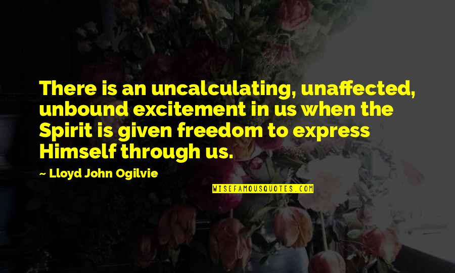 Freedom To Express Quotes By Lloyd John Ogilvie: There is an uncalculating, unaffected, unbound excitement in