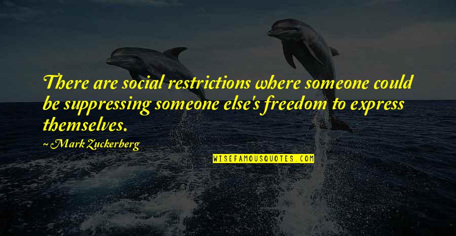 Freedom To Express Quotes By Mark Zuckerberg: There are social restrictions where someone could be