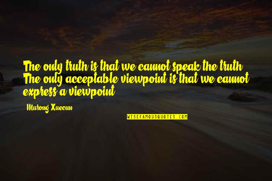 Freedom To Express Quotes By Murong Xuecun: The only truth is that we cannot speak